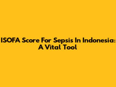 ISOFA Score For Sepsis In Indonesia: A Vital Tool