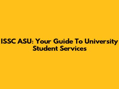ISSC ASU: Your Guide To University Student Services