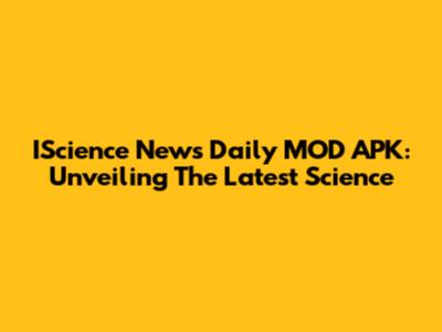 IScience News Daily MOD APK: Unveiling The Latest Science
