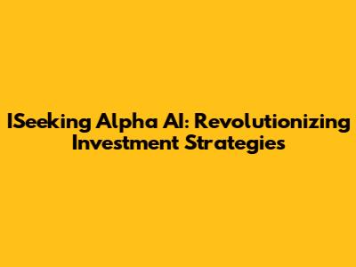 ISeeking Alpha AI: Revolutionizing Investment Strategies