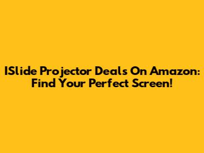 ISlide Projector Deals On Amazon: Find Your Perfect Screen!