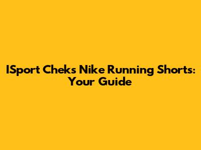 ISport Chek's Nike Running Shorts: Your Guide