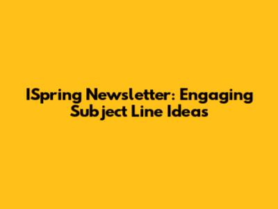 ISpring Newsletter: Engaging Subject Line Ideas