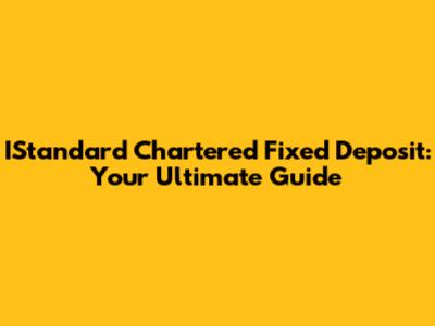 IStandard Chartered Fixed Deposit: Your Ultimate Guide