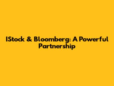 IStock & Bloomberg: A Powerful Partnership