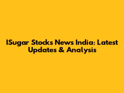 ISugar Stocks News India: Latest Updates & Analysis