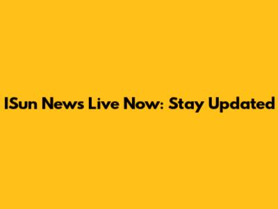 ISun News Live Now: Stay Updated