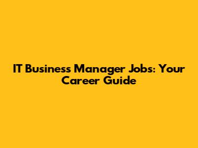 IT Business Manager Jobs: Your Career Guide