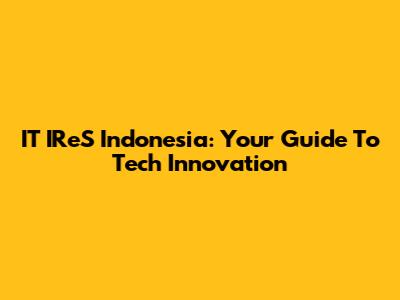 IT IReS Indonesia: Your Guide To Tech Innovation