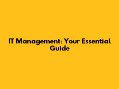 IT Management: Your Essential Guide