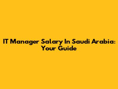 IT Manager Salary In Saudi Arabia: Your Guide