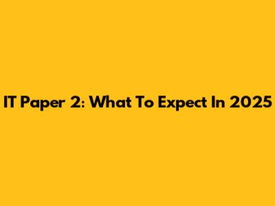 IT Paper 2: What To Expect In 2025