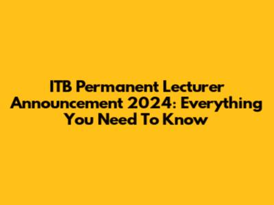 ITB Permanent Lecturer Announcement 2024: Everything You Need To Know