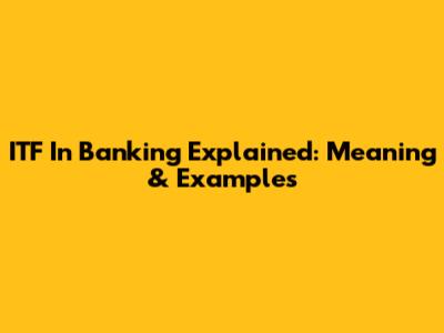 ITF In Banking Explained: Meaning & Examples
