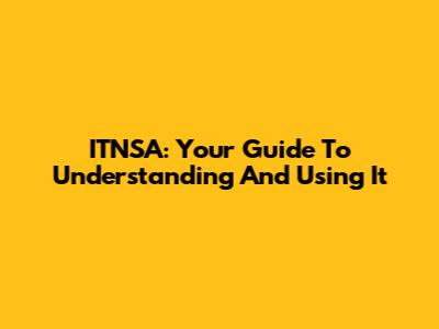 ITNSA: Your Guide To Understanding And Using It