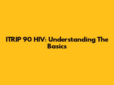 ITRIP 90 HIV: Understanding The Basics