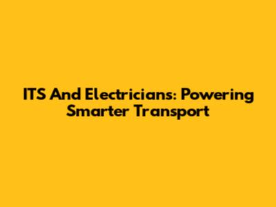 ITS And Electricians: Powering Smarter Transport