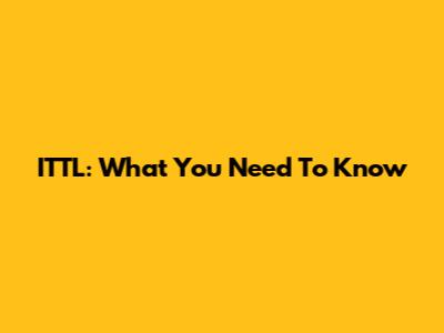 ITTL: What You Need To Know