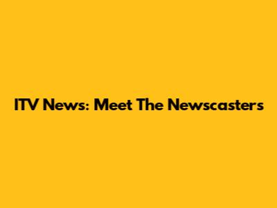 ITV News: Meet The Newscasters