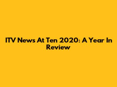 ITV News At Ten 2020: A Year In Review