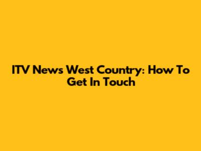 ITV News West Country: How To Get In Touch