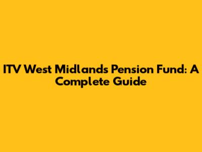 ITV West Midlands Pension Fund: A Complete Guide