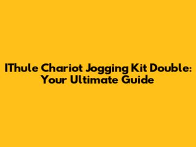 IThule Chariot Jogging Kit Double: Your Ultimate Guide
