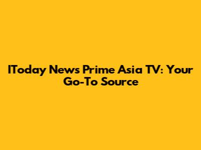 IToday News Prime Asia TV: Your Go-To Source