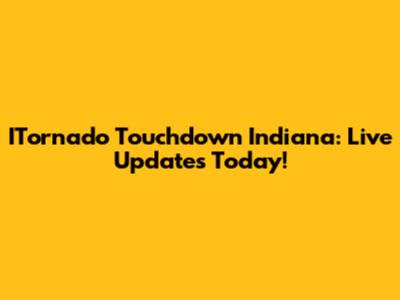 ITornado Touchdown Indiana: Live Updates Today!