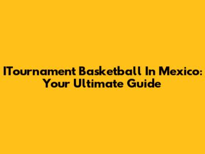 ITournament Basketball In Mexico: Your Ultimate Guide