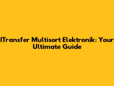 ITransfer Multisort Elektronik: Your Ultimate Guide