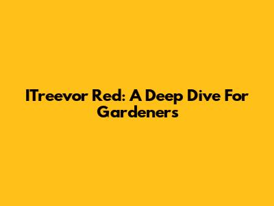 ITreevor Red: A Deep Dive For Gardeners
