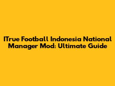 ITrue Football Indonesia National Manager Mod: Ultimate Guide