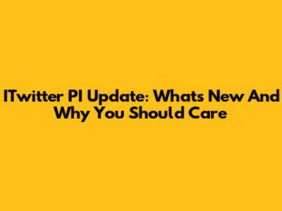 ITwitter PI Update: What's New And Why You Should Care