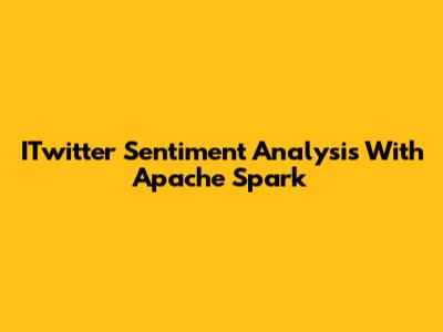 ITwitter Sentiment Analysis With Apache Spark
