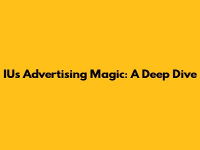 IU's Advertising Magic: A Deep Dive