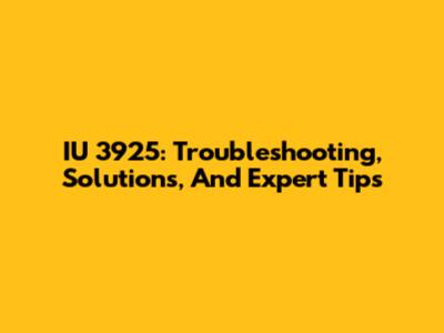 IU 3925: Troubleshooting, Solutions, And Expert Tips