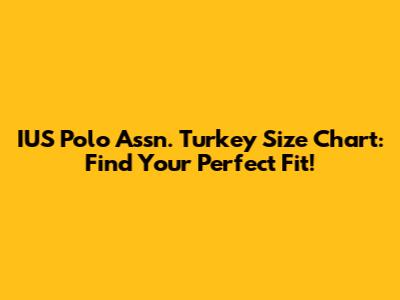 IUS Polo Assn. Turkey Size Chart: Find Your Perfect Fit!