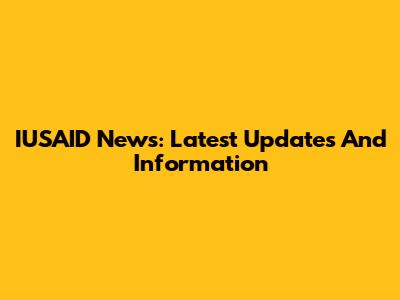 IUSAID News: Latest Updates And Information