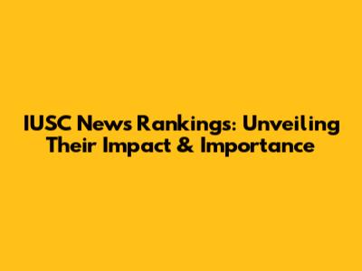 IUSC News Rankings: Unveiling Their Impact & Importance