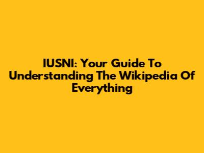 IUSNI: Your Guide To Understanding The Wikipedia Of Everything