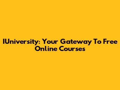 IUniversity: Your Gateway To Free Online Courses