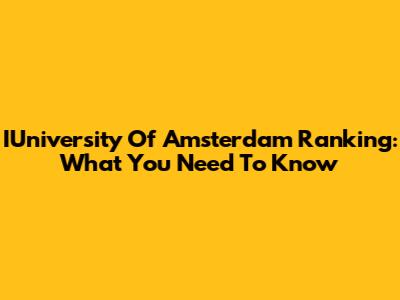 IUniversity Of Amsterdam Ranking: What You Need To Know