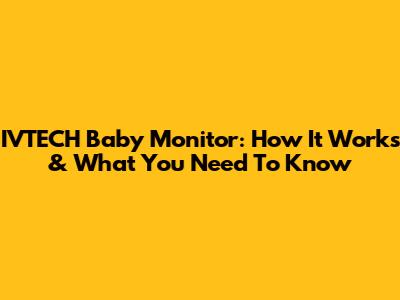 IVTECH Baby Monitor: How It Works & What You Need To Know