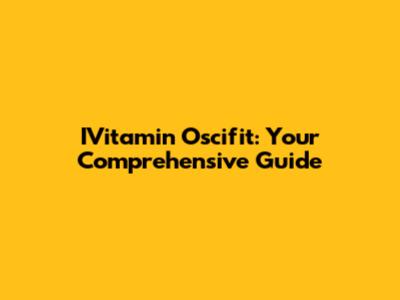 IVitamin Oscifit: Your Comprehensive Guide