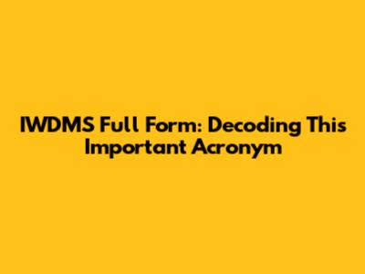 IWDMS Full Form: Decoding This Important Acronym