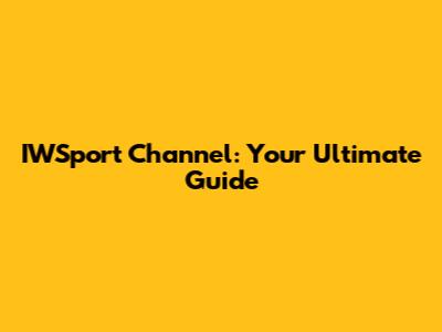 IWSport Channel: Your Ultimate Guide