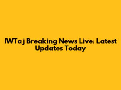 IWTaj Breaking News Live: Latest Updates Today