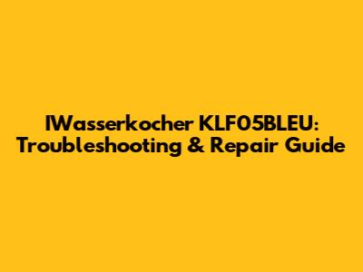 IWasserkocher KLF05BLEU: Troubleshooting & Repair Guide