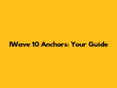 IWave 10 Anchors: Your Guide